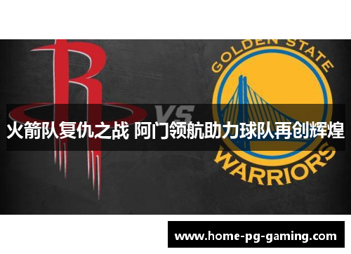火箭队复仇之战 阿门领航助力球队再创辉煌