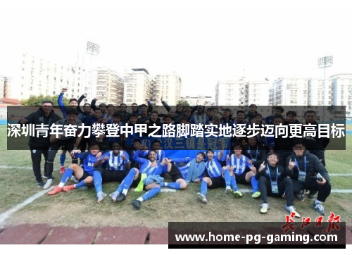 深圳青年奋力攀登中甲之路脚踏实地逐步迈向更高目标