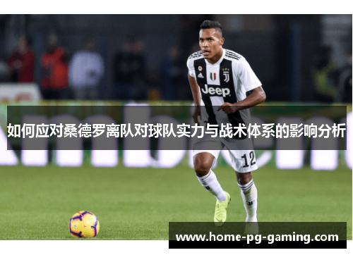 如何应对桑德罗离队对球队实力与战术体系的影响分析
