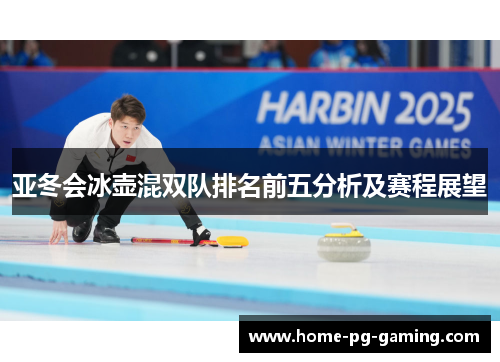 亚冬会冰壶混双队排名前五分析及赛程展望