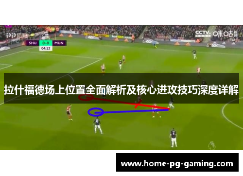 拉什福德场上位置全面解析及核心进攻技巧深度详解