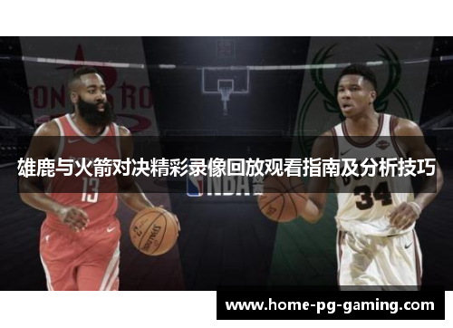 雄鹿与火箭对决精彩录像回放观看指南及分析技巧