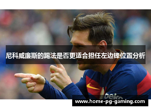 尼科威廉斯的踢法是否更适合担任左边锋位置分析