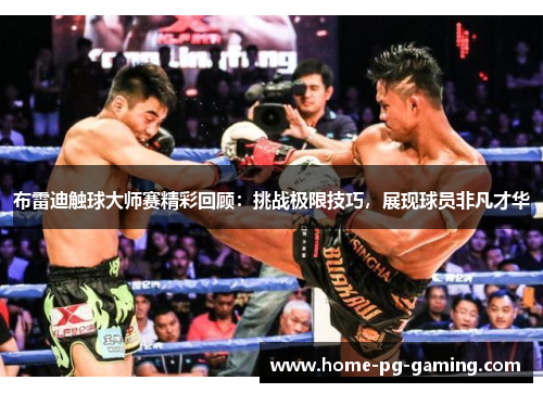 布雷迪触球大师赛精彩回顾：挑战极限技巧，展现球员非凡才华