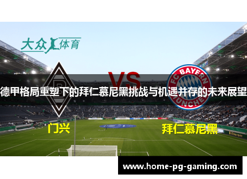 德甲格局重塑下的拜仁慕尼黑挑战与机遇并存的未来展望 德甲格局重塑下的拜仁慕尼黑挑战与机遇并存的未来展望