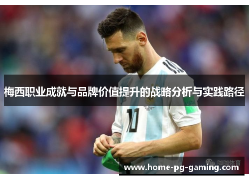 梅西职业成就与品牌价值提升的战略分析与实践路径 梅西职业成就与品牌价值提升的战略分析与实践路径