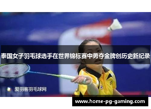 泰国女子羽毛球选手在世界锦标赛中勇夺金牌创历史新纪录 泰国女子羽毛球选手在世界锦标赛中勇夺金牌创历史新纪录