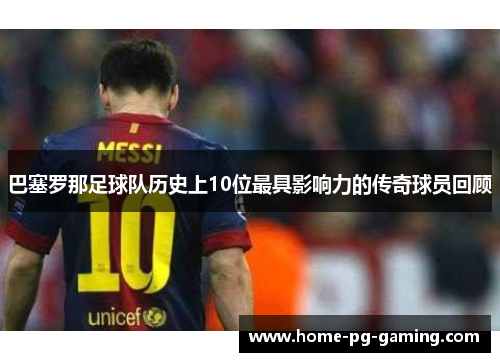 巴塞罗那足球队历史上10位最具影响力的传奇球员回顾 巴塞罗那足球队历史上10位最具影响力的传奇球员回顾