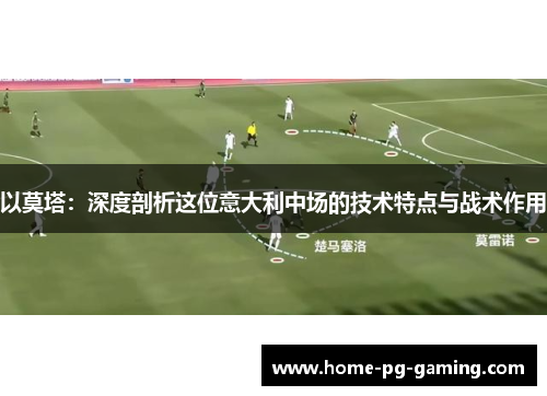 以莫塔：深度剖析这位意大利中场的技术特点与战术作用