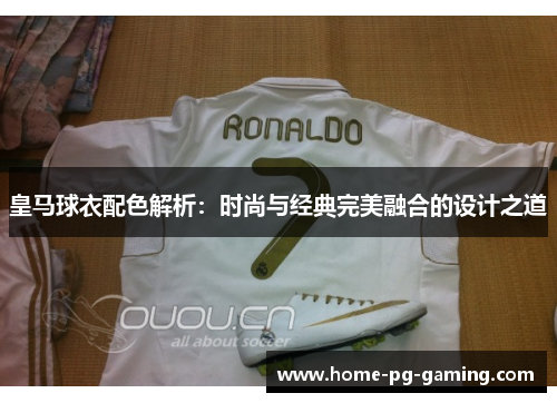 皇马球衣配色解析:时尚与经典完美融合的设计之道 皇马球衣配色解析:时尚与经典完美融合的设计之道