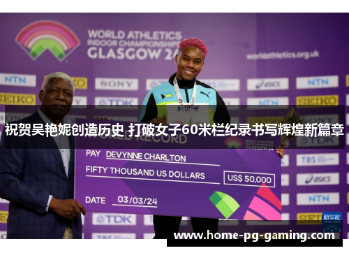 祝贺吴艳妮创造历史 打破女子60米栏纪录书写辉煌新篇章