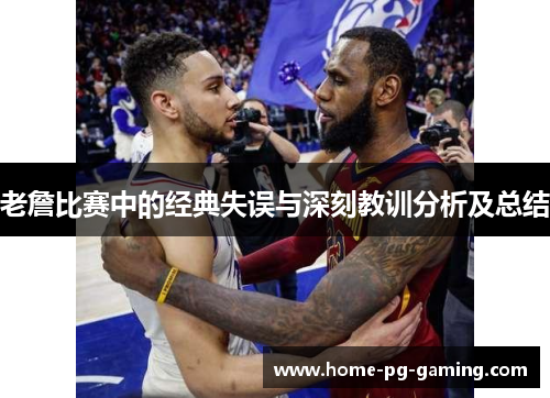 老詹比赛中的经典失误与深刻教训分析及总结