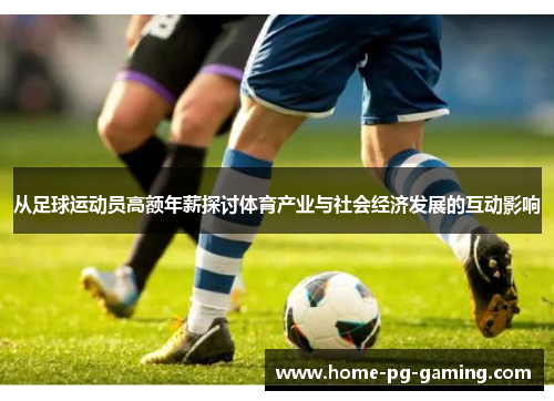 从足球运动员高额年薪探讨体育产业与社会经济发展的互动影响 从足球运动员高额年薪探讨体育产业与社会经济发展的互动影响