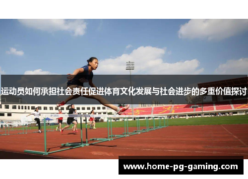 运动员如何承担社会责任促进体育文化发展与社会进步的多重价值探讨