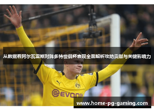 从数据看阿尔瓦雷斯对阵多特世俱杯表现全面解析攻防贡献与关键影响力