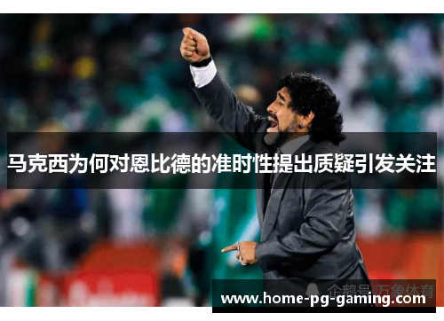 马克西为何对恩比德的准时性提出质疑引发关注 马克西为何对恩比德的准时性提出质疑引发关注