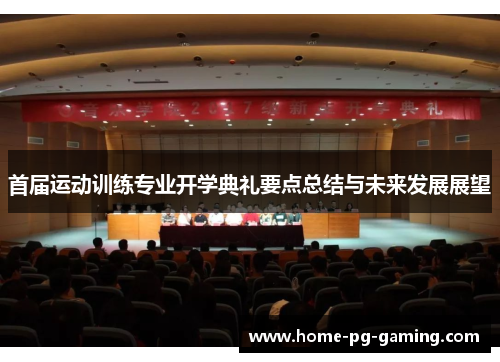 首届运动训练专业开学典礼要点总结与未来发展展望 首届运动训练专业开学典礼要点总结与未来发展展望